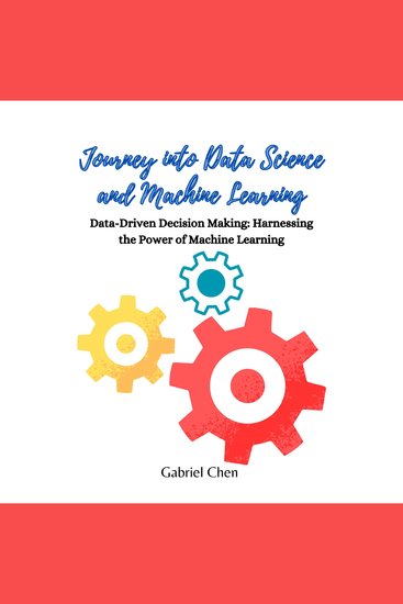 Journey into Data Science and Machine Learning - Data-Driven Decision Making: Harnessing the Power of Machine Learning - cover