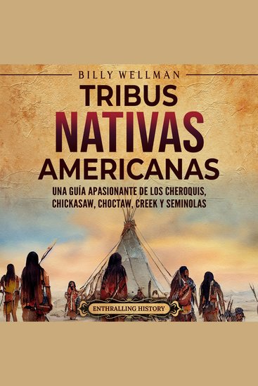 Tribus nativas americanas: Una guía apasionante de los cheroquis chickasaw choctaw creek y seminolas - cover