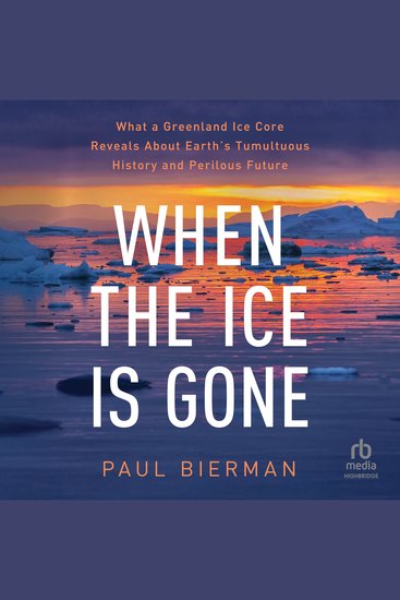 When the Ice is Gone - What a Greenland Ice Core Reveals About Earth's Tumultuous History and Perilous Future - cover