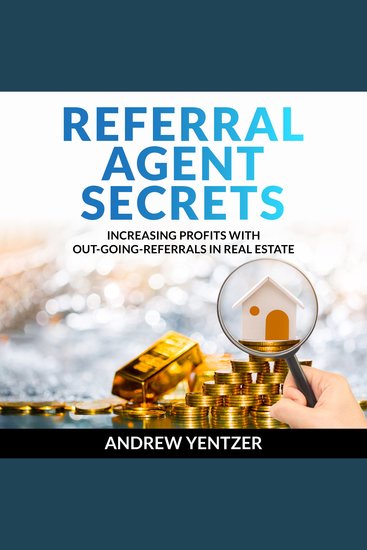 Referral Agent Secrets - Increasing Profits With Out-Going Referrals The Easiest Money In Real Estate - cover