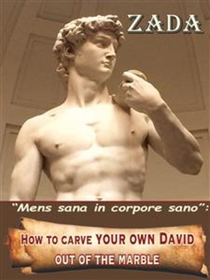 How to carve your own David - out of the marble - Mens et anima - sanae - in corpore sano - cover