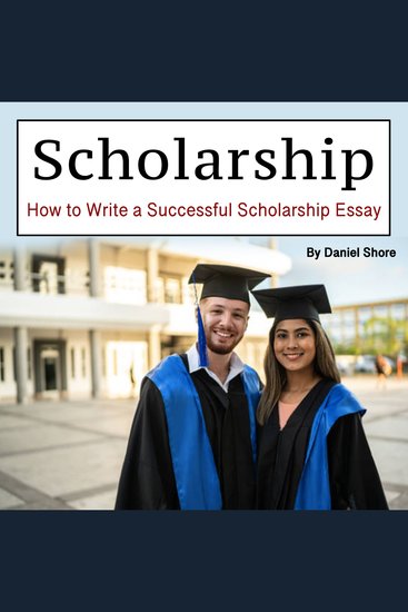 Scholarship - How to Write a Successful Scholarship Essay - cover