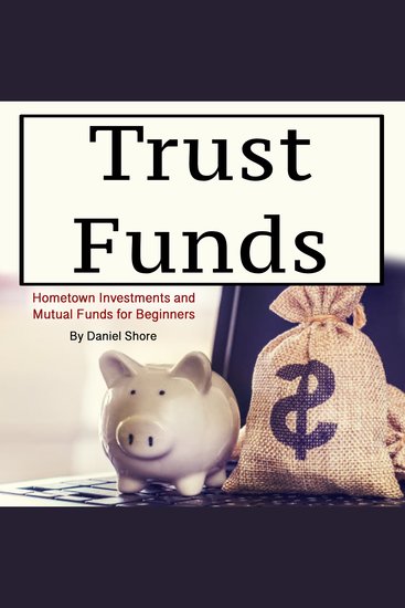 Trust Funds - Hometown Investments and Mutual Funds for Beginners - cover