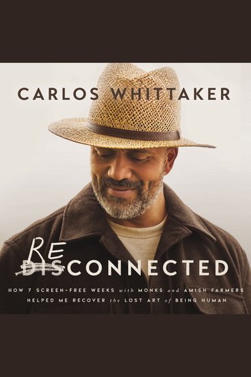 Reconnected - How 7 Screen-Free Weeks with Monks and Amish Farmers Helped Me Recover the Lost Art of Being Human - cover