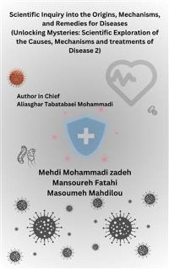 Scientific Inquiry into the Origins Mechanisms and Remedies for Diseases (Unlocking Mysteries: Scientific Exploration of the Causes Mechanisms and treatments of Disease 2) - cover