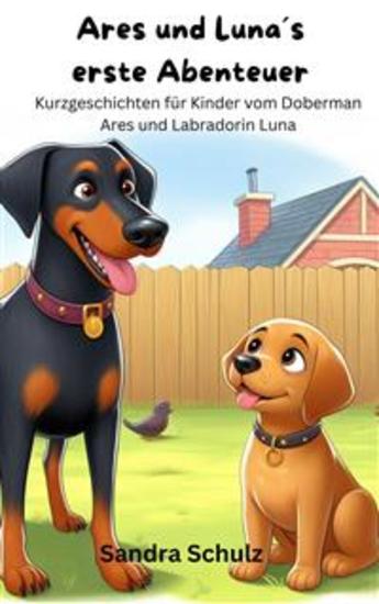 Ares und Luna´s erste Abenteuer - Kurzgeschichten für KInder vom Dobermann Ares und Labradorin Luna - cover