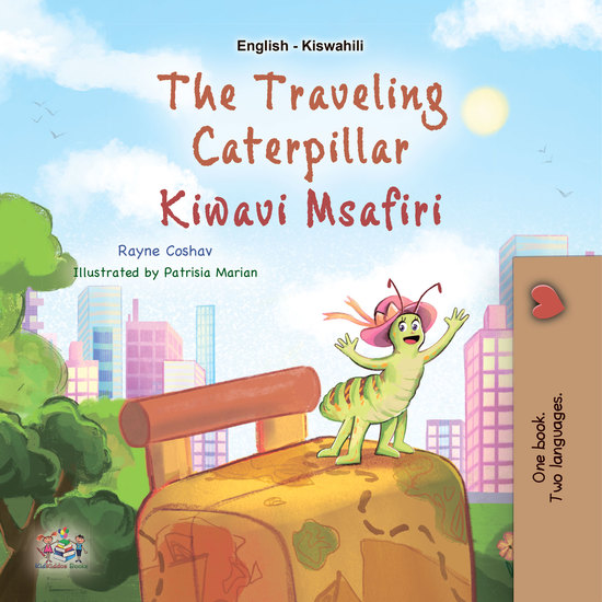 The Traveling Caterpillar Kiwavi Msafiri - English Swahili Bilingual Book for Children - cover