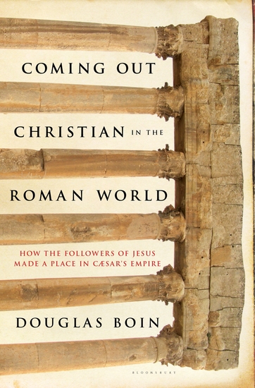 Coming Out Christian in the Roman World - How the Followers of Jesus Made a Place in Caesar’s Empire - cover