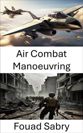 Air Combat Manoeuvring - Sky Tactics Unveiled Mastering the Art of Aerial Warfare - cover