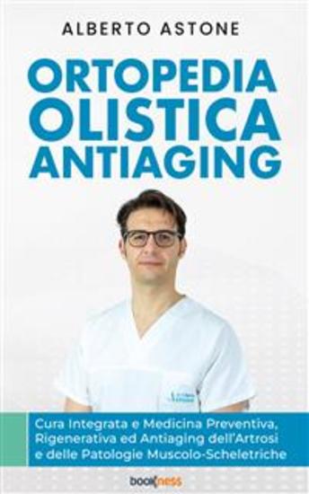 Ortopedia Olistica Antiaging - Cura Integrata e Medicina Preventiva Rigenerativa ed Antiaging dell’Artrosi e delle Patologie Muscolo-Scheletriche - cover
