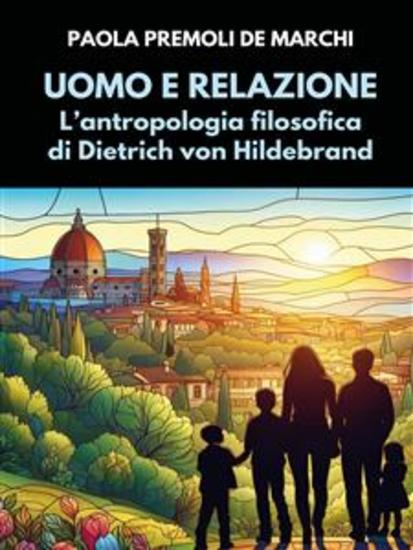 Uomo e relazione L'antropologia filosofica di D von Hildebrand - Seconda edizione riveduta e ampliata - cover