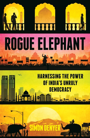 Rogue Elephant - Harnessing the Power of India’s Unruly Democracy - cover