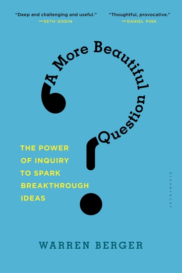 A More Beautiful Question - The Power of Inquiry to Spark Breakthrough Ideas - cover