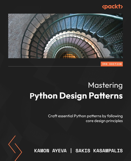 Mastering Python Design Patterns - Craft essential Python patterns by following core design principles - cover
