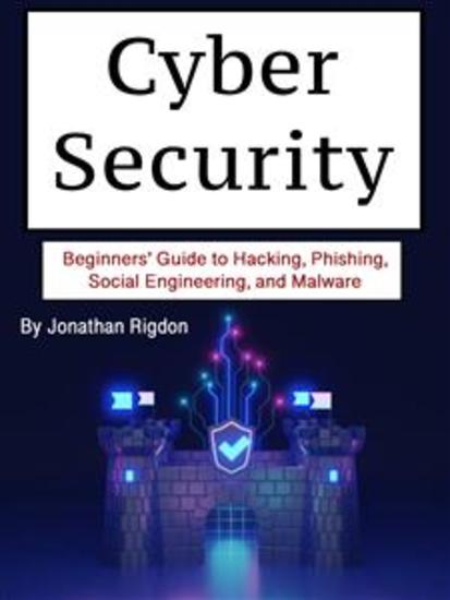 Cyber Security - Beginners’ Guide to Hacking Phishing Social Engineering and Malware - cover