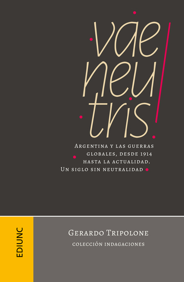 Vae neutris! - Argentina y las guerras globales desde 1914 hasta la actualidad Un siglo sin neutralidad - cover