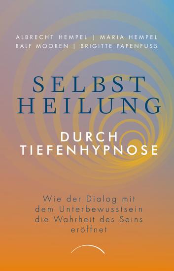 Selbstheilung durch Tiefenhypnose - Wie der Dialog mit dem Unterbewusstsein die Wahrheit des Seins eröffnet - cover