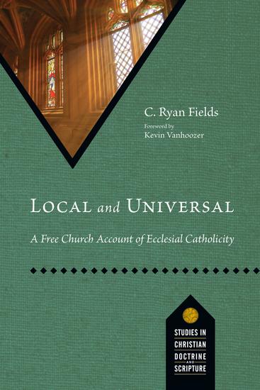 Local and Universal - A Free Church Account of Ecclesial Catholicity - cover