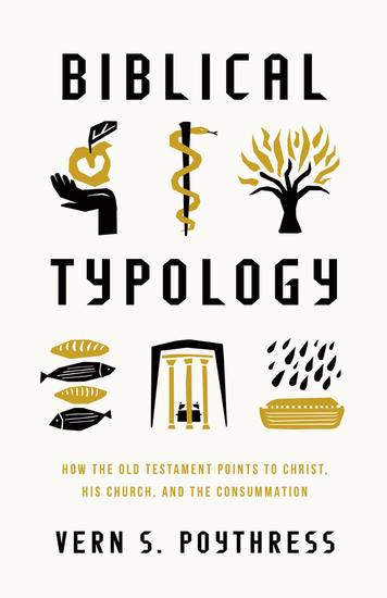 Biblical Typology - How the Old Testament Points to Christ His Church and the Consummation - cover