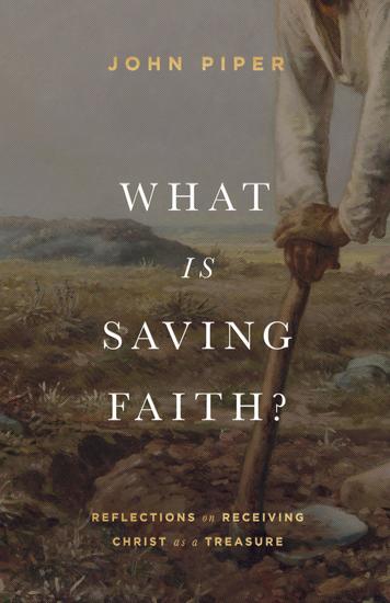 What Is Saving Faith? - Reflections on Receiving Christ as a Treasure - cover