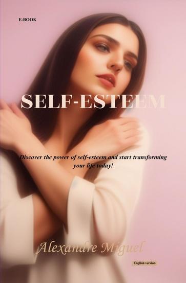 Self-esteem - Discover the power of self-esteem and start transforming your life today! - cover