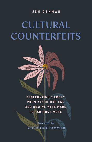 Cultural Counterfeits - Confronting 5 Empty Promises of Our Age and How We Were Made for So Much More - cover