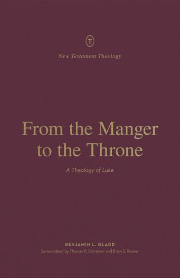 From the Manger to the Throne - A Theology of Luke - cover
