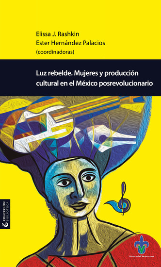 Luz rebelde - Mujeres y producción cultural en el México posrevolucionario - cover