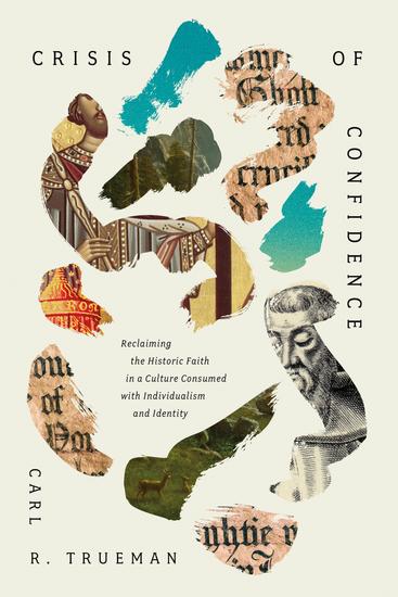 Crisis of Confidence - Reclaiming the Historic Faith in a Culture Consumed with Individualism and Identity - cover