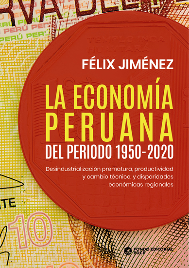 La economía peruana del periodo 1950-2020 - Desindustrialización prematura productividad y cambio técnico y disparidades económicas regionales - cover