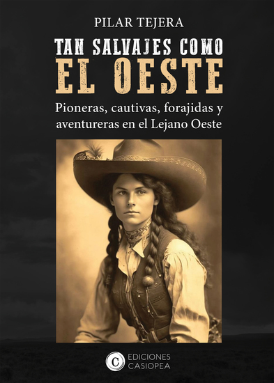 TAN SALVAJES COMO EL OESTE - Pioneras cautivas forajidas y aventureras del Lejano Oeste - cover