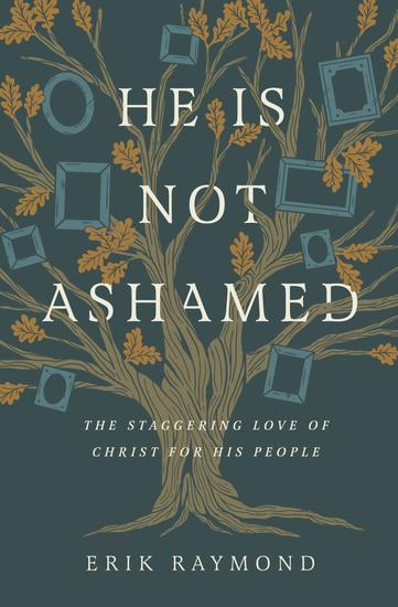 He Is Not Ashamed - The Staggering Love of Christ for His People - cover