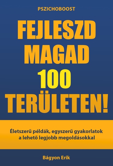 Fejleszd magad 100 területen! - Életszerű példák egyszerű gyakorlatok a lehető legjobb megoldásokkal - cover