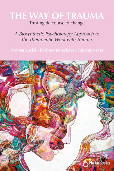 The way of trauma Trusting the course of change - A Biosynthetic Psychotherapy Approach to the Therapeutic Work with Trauma - cover