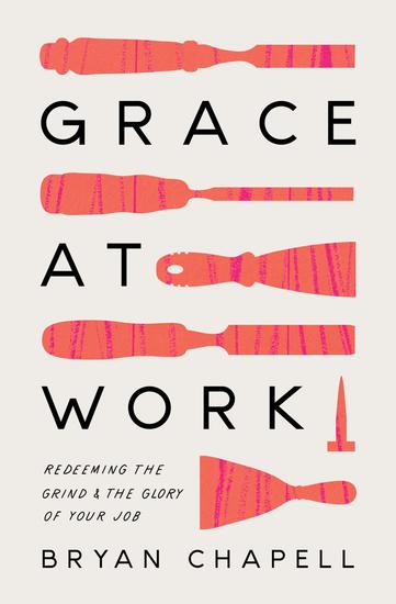 Grace at Work - Redeeming the Grind and the Glory of Your Job - cover