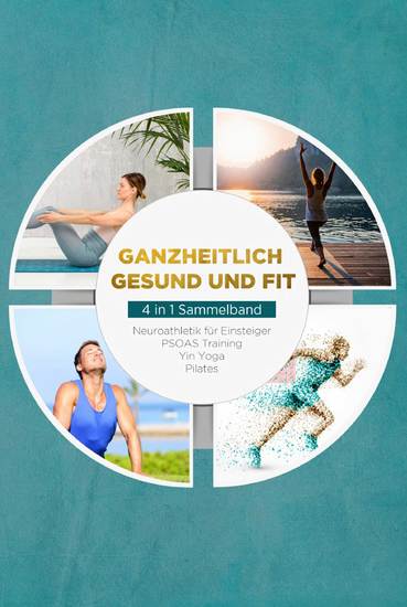 Ganzheitlich gesund und fit - 4 in 1 Sammelband: PSOAS Training | Pilates | Yin Yoga | Neuroathletik für Einsteiger - cover