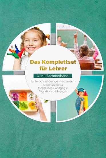 Das Komplettset für Lehrer - 4 in 1 Sammelband: Unterrichtsstörungen vermeiden | Aktionstabletts | Montessori Pädagogik | Migrationspädagogik - cover