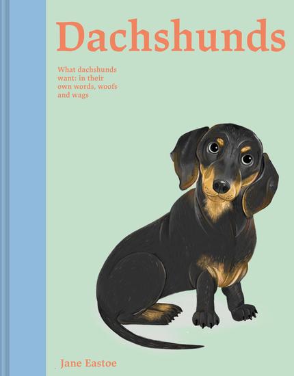 Dachshunds - What Dachshunds want: in their own words woofs and wags - cover
