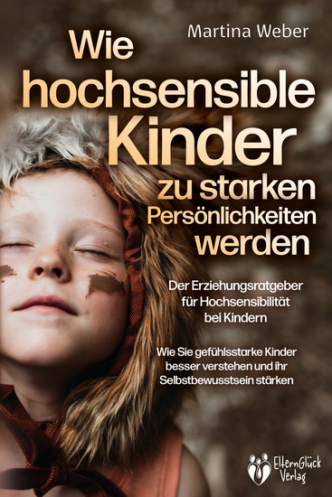 Wie hochsensible Kinder zu starken Persönlichkeiten werden - Der Erziehungsratgeber für Hochsensibilität bei Kindern: Wie Sie gefühlsstarke Kinder besser verstehen und ihr Selbstbewusstsein stärken - cover