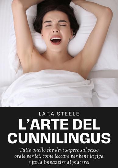 L'Arte del Cunnilingus - Tutto quello che devi sapere sul sesso orale per lei come leccare per bene la figa e farla impazzire di piacere! - cover