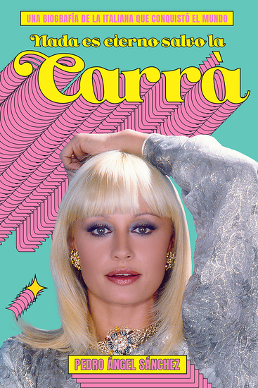 Nada es eterno salvo la Carrà - Una biografía de la italiana que conquistó el mundo - cover