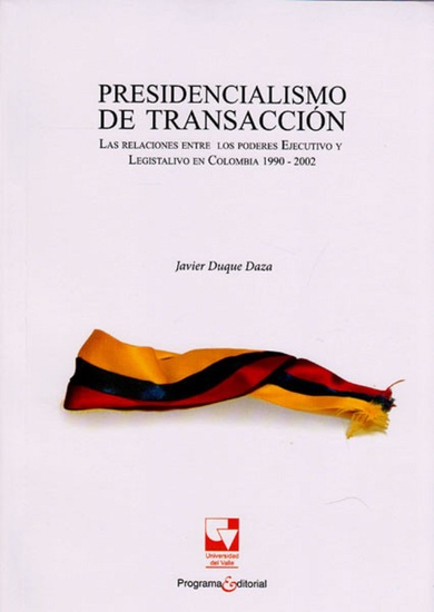 Presidencialismo de transacciónLas relaciones entre los poderes Ejecutivo y Legislativo en Colombia 1990-2002 - cover