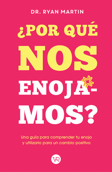 ¿Por qué nos enojamos? - Una guía para comprender tu enojo y utilizarlo para un cambio positivo - cover