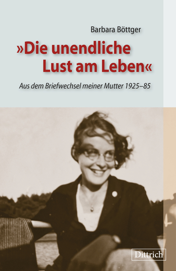 Die unendliche Lust am Leben - Aus dem Briefwechsel meiner Mutter 1925–85 - cover