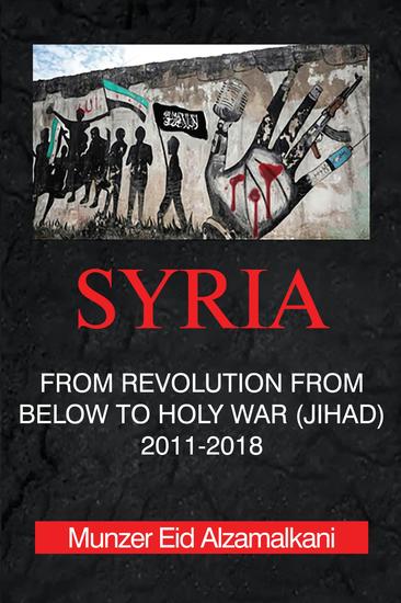 Syria - From Revolution From Below to Holy War (Jihad) 2011-2018 - cover