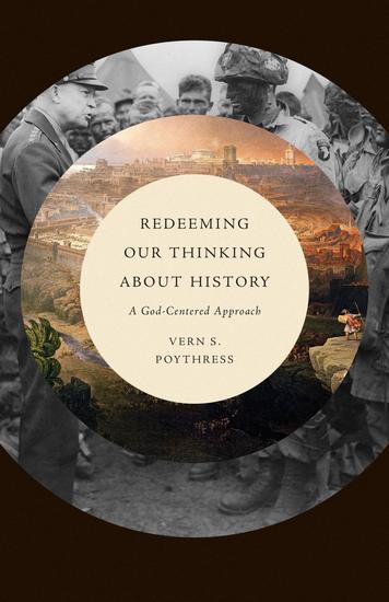 Redeeming Our Thinking about History - A God-Centered Approach - cover