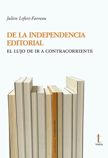 De la independencia editorial - El lujo de ir a contracorriente - cover