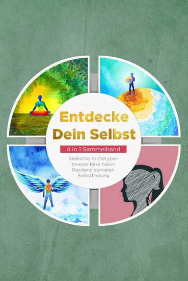 Entdecke Dein Selbst - 4 in 1 Sammelband: Seelische Archetypen | Selbstfindung | Inneres Kind heilen | Resilienz trainieren - cover