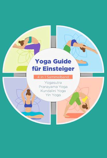 Yoga Guide für Einsteiger - 4 in 1 Sammelband: Yogasutra | Yin Yoga | Pranayama Yoga | Kundalini Yoga - cover