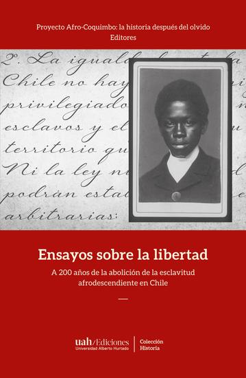 Ensayos sobre la libertad - A 200 años de la abolición de la esclavitud afrodescendiente en Chile - cover